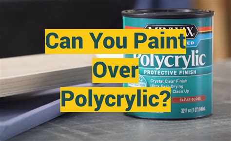 Can You Put Polycrylic Over Paint? Exploring the Possibilities and Practicalities