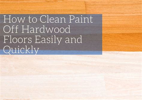 How Do You Get Paint Off Hardwood Floors: A Comprehensive Guide to Restoring Your Floor's Beauty